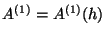 $A^{(1)} = A^{(1)}(h)$
