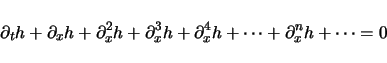 \begin{displaymath}
\partial_t h + \partial_x h + \partial_x ^2 h + \partial_x ^3 h + \partial_x ^4 h + \cdots + \partial_x ^n h + \cdots
= 0
\end{displaymath}