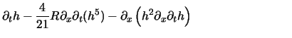 $\displaystyle \partial_t {h} - \frac{4}{21} R \partial_x \partial_t (h^5) - \partial_x \left( h^2\partial_x \partial_t {h} \right)
\hspace*{8em}$