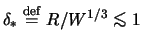 $\delta_* \stackrel{\mathrm{def}}{=}R/W^{1/3} \lesssim 1$