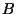 B