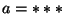 a = ***
