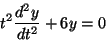 t^2 (d/dt)^2{y} + 6y = 0